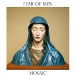 Track Of The Day #116: Fear of Men - Mosiac