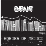 Track Of The Day #161: Enfant - Border Of Mexico