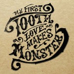 My First Tooth- Loves Makes Monsters