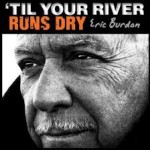 Eric Burdon - ‘Til Your River Runs Dry’ (ABKCO Records)