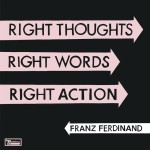 Franz Ferdinand - Right Thoughts, Right Words, Right Action (Domino Records)