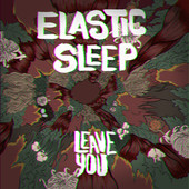 Track Of The Day #480: Elastic Sleep - Leave You