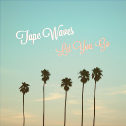 Tape Waves - 'Let You Go' (Bleeding Gold Records)