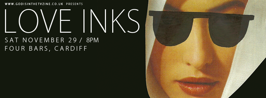 God Is In The TV presents: Love Inks (Texas) at Cardiff, Four Bars, 29th of November