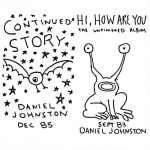 Diamonds and Rust: Daniel Johnston - Continued Story/ Hi, How Are You?!