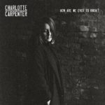 Charlotte Carpenter - How Are We Ever To Know (Let It Go Records)