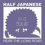 Half Japanese – Hear the Lions Roar (Fire Records)