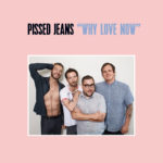 Pissed Jeans - Why Love Now (Sub Pop)