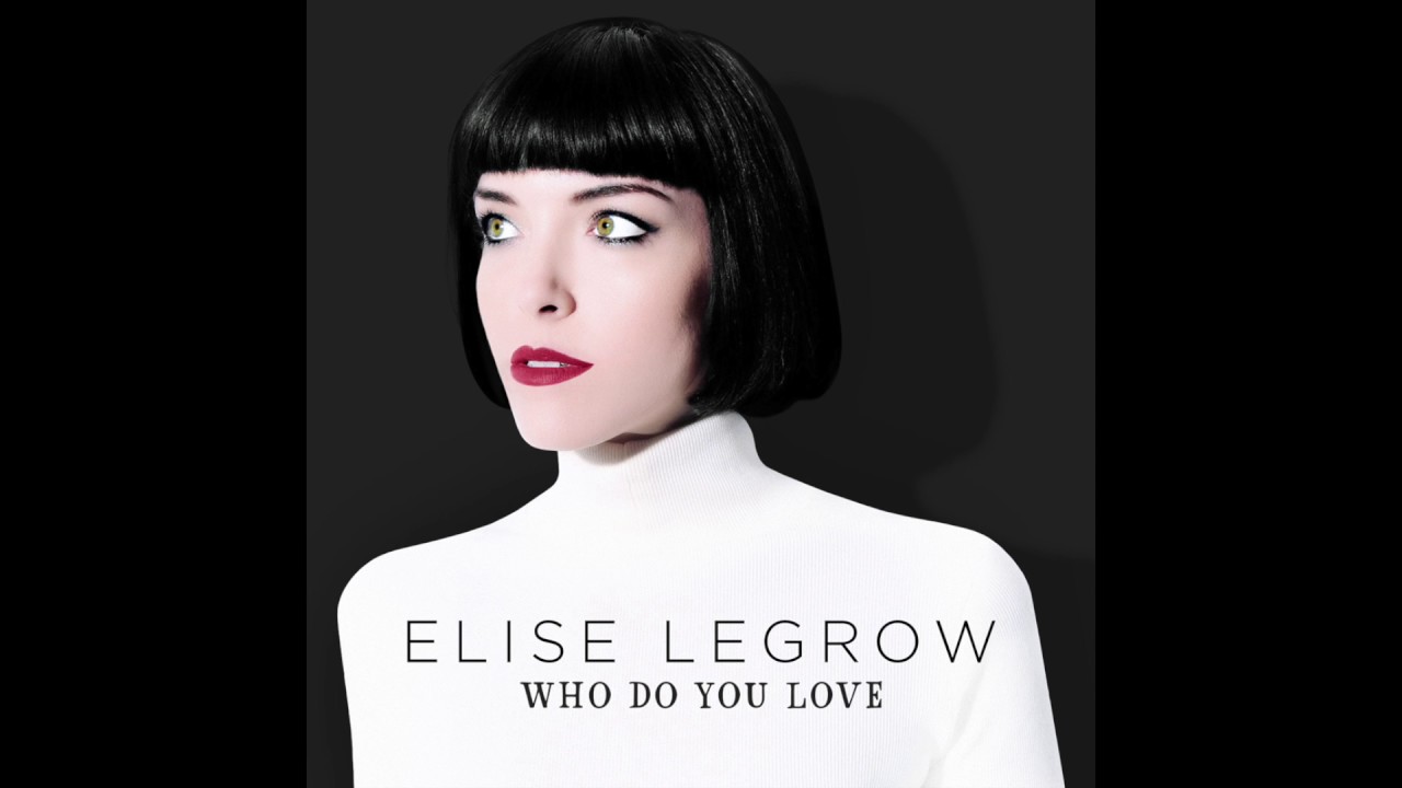 Track Of The Day #1059: Elise LeGrow – Who Do You Love?
