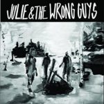 Julie & The Wrong Guys - Julie & The Wrong Guys (Dine Alone Records)