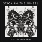 Stick In The Wheel - Follow Them True (From Here)
