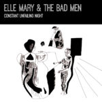Elle Mary & the Bad Men – Constant Unfailing Night (Sideways Saloon/Kartel)