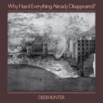 Deerhunter - Why Hasn't Everything Already Disappeared? (4AD)