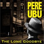 Pere Ubu - The Long Goodbye  (Cherry Red)