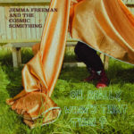 Jemma Freeman And The Cosmic Something - Oh Really, What's That Then? (Trapped Animal)