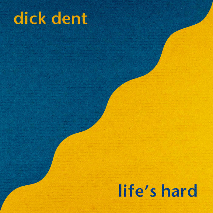 Dick Dent - Life’s Hard (Self Released)